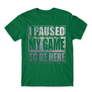 Kép 24/24 - Zöld I paused my game to be here férfi rövid ujjú póló